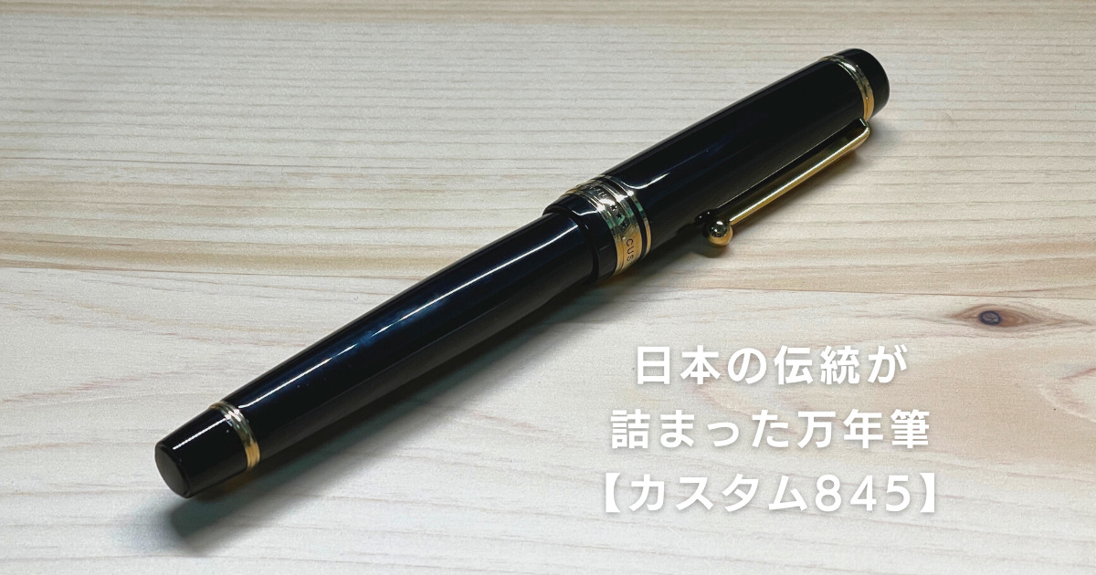 パイロットカスタム845は日本の伝統が詰まった万年筆だ【愛用レビュー 
